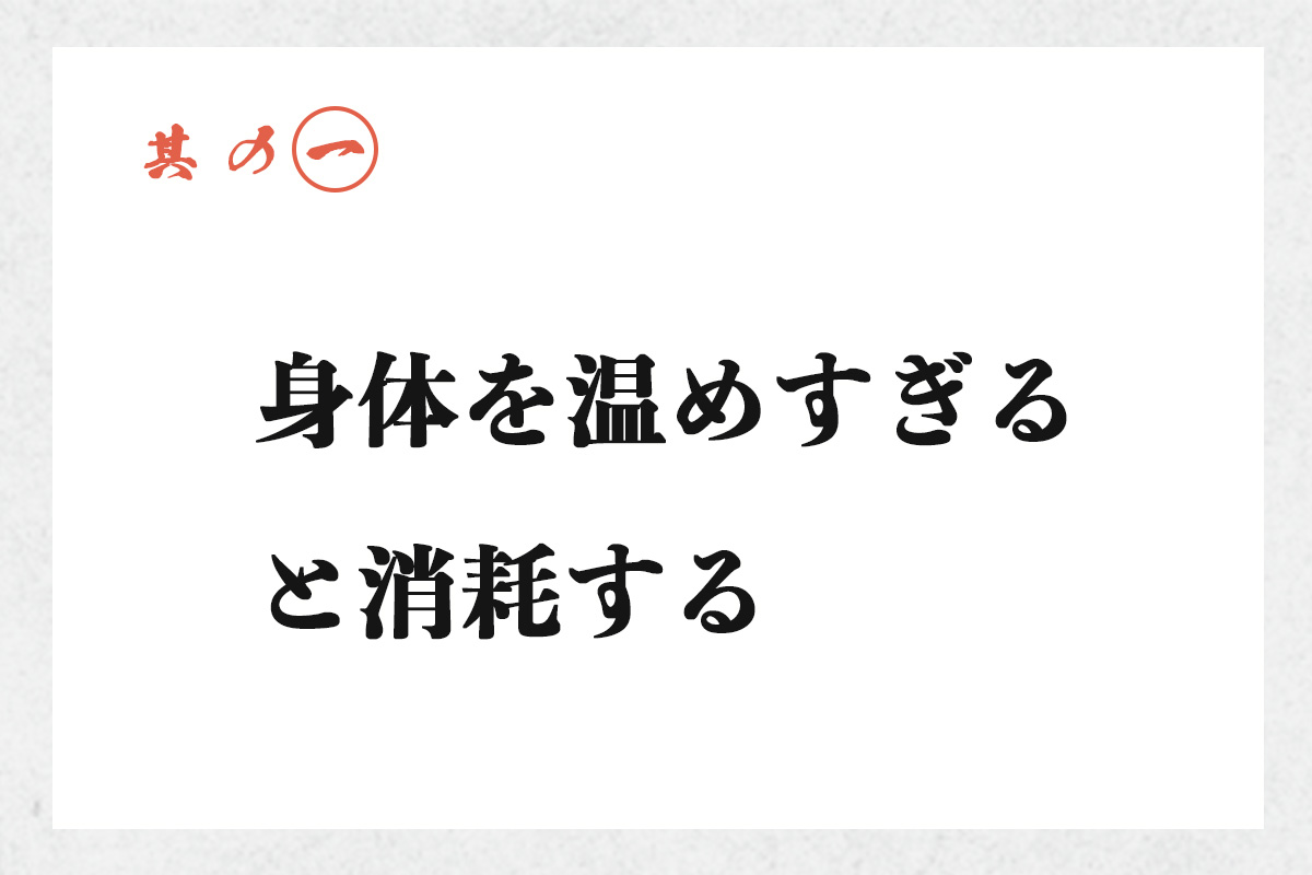 其の一 身体を温めすぎると消耗する