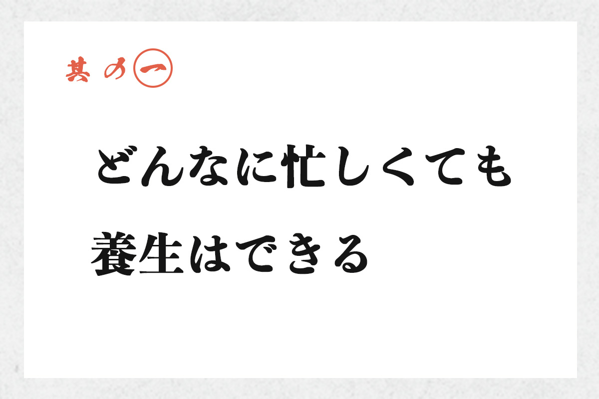 其の一 どんなに忙しくても養生はできる