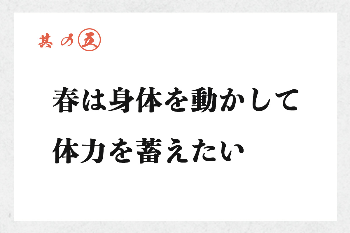 其の五 春は身体を動かして体力を蓄えたい